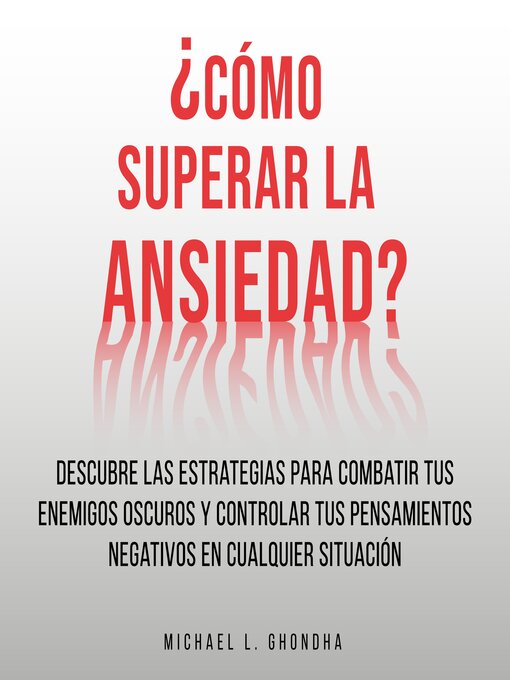 Title details for ¿Cómo Superar La Ansiedad? Descubre Las Estrategias Para Combatir Tus Enemigos Oscuros y Controlar Tus Pensamientos Negativos En Cualquier Situación by Michael L. Ghondha - Available